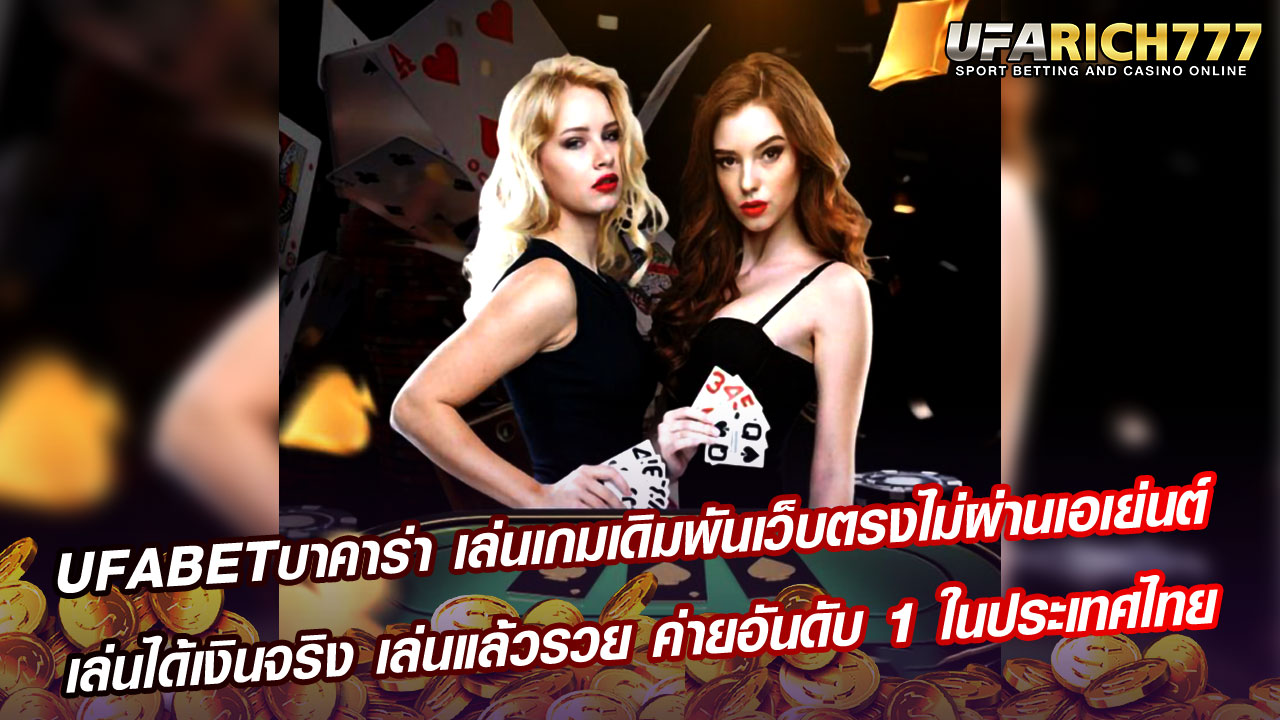 UFABETบาคาร่า เล่นเกมเดิมพันเว็บตรงไม่ผ่านเอเย่นต์ เล่นได้เงินจริง เล่นแล้วรวย ค่ายอันดับ 1 ในประเทศไทย